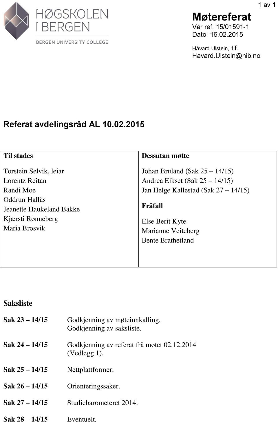 2015 Til stades Torstein Selvik, leiar Lorentz Reitan Randi Moe Oddrun Hallås Jeanette Haukeland Bakke Kjærsti Rønneberg Maria Brosvik Dessutan møtte Johan Bruland (Sak 25