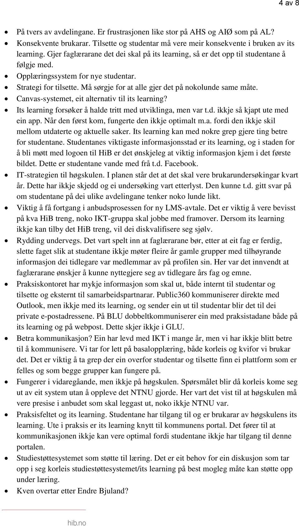 Må sørgje for at alle gjer det på nokolunde same måte. Canvas-systemet, eit alternativ til its learning? Its learning forsøker å halde tritt med utviklinga, men var t.d. ikkje så kjapt ute med ein app.