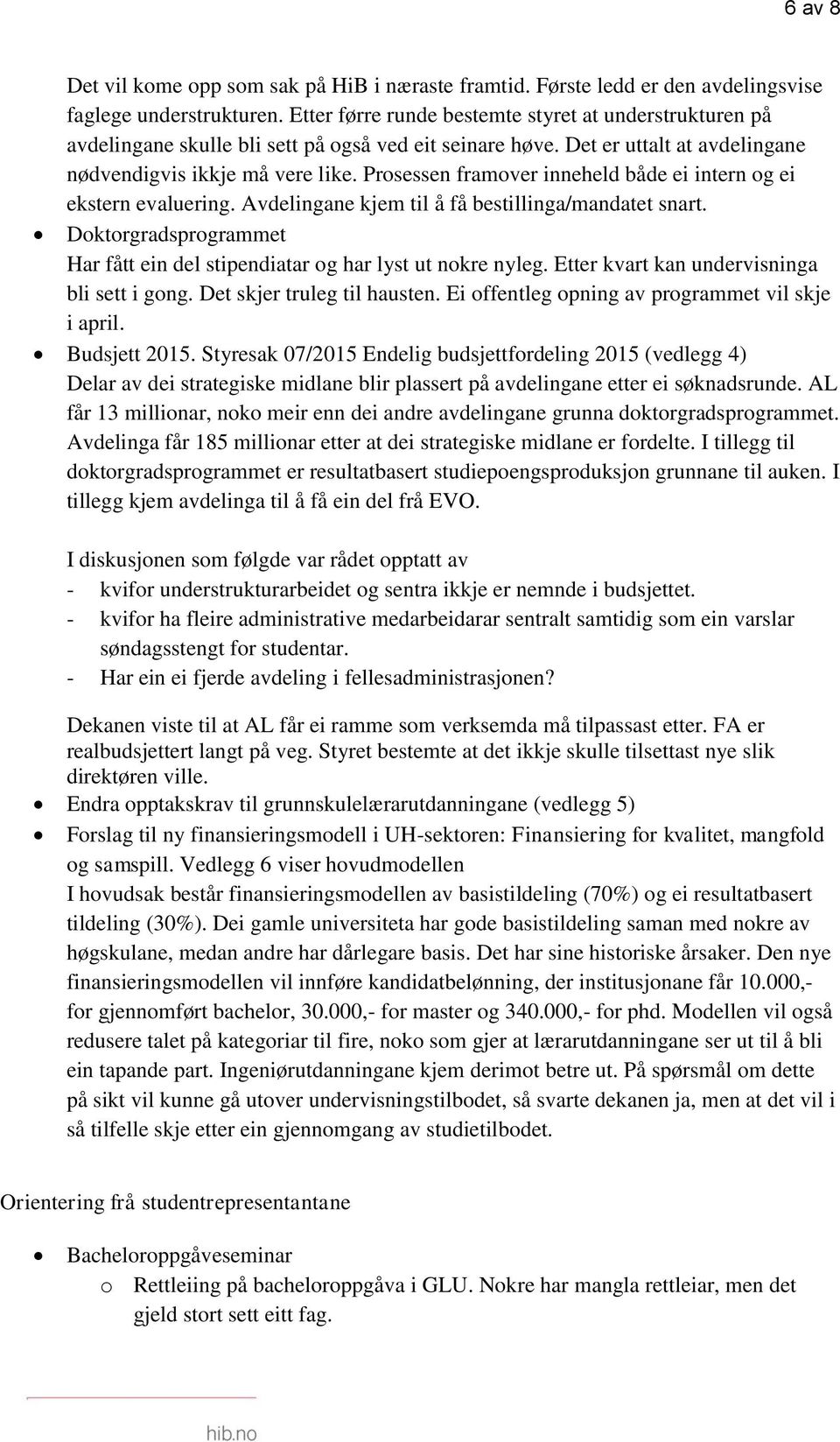 Prosessen framover inneheld både ei intern og ei ekstern evaluering. Avdelingane kjem til å få bestillinga/mandatet snart.