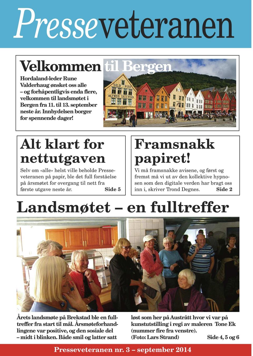 Alt klart for nettutgaven Selv om «alle» helst ville beholde Presseveteranen på papir, ble det full forståelse på årsmøtet for overgang til nett fra første utgave neste år. Side 5 Framsnakk papiret!