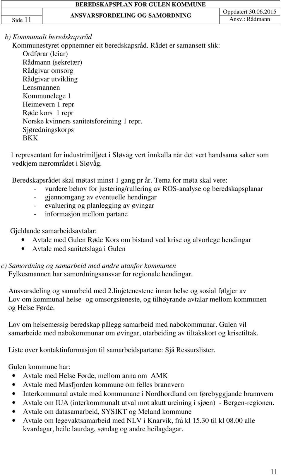 Sjøredningskorps BKK 1 representant for industrimiljøet i Sløvåg vert innkalla når det vert handsama saker som vedkjem nærområdet i Sløvåg. Beredskapsrådet skal møtast minst 1 gang pr år.