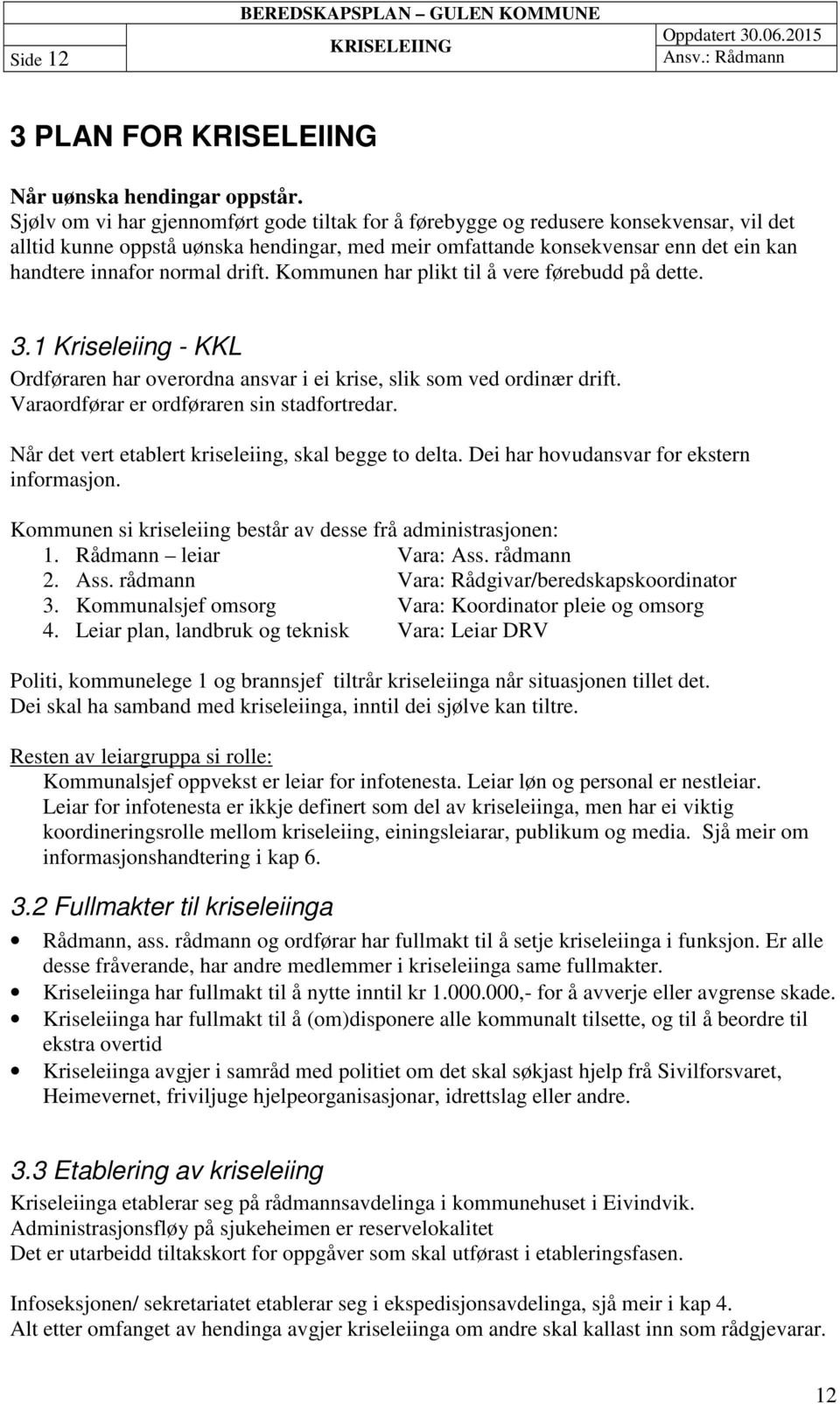 normal drift. Kommunen har plikt til å vere førebudd på dette. 3.1 Kriseleiing - KKL Ordføraren har overordna ansvar i ei krise, slik som ved ordinær drift.