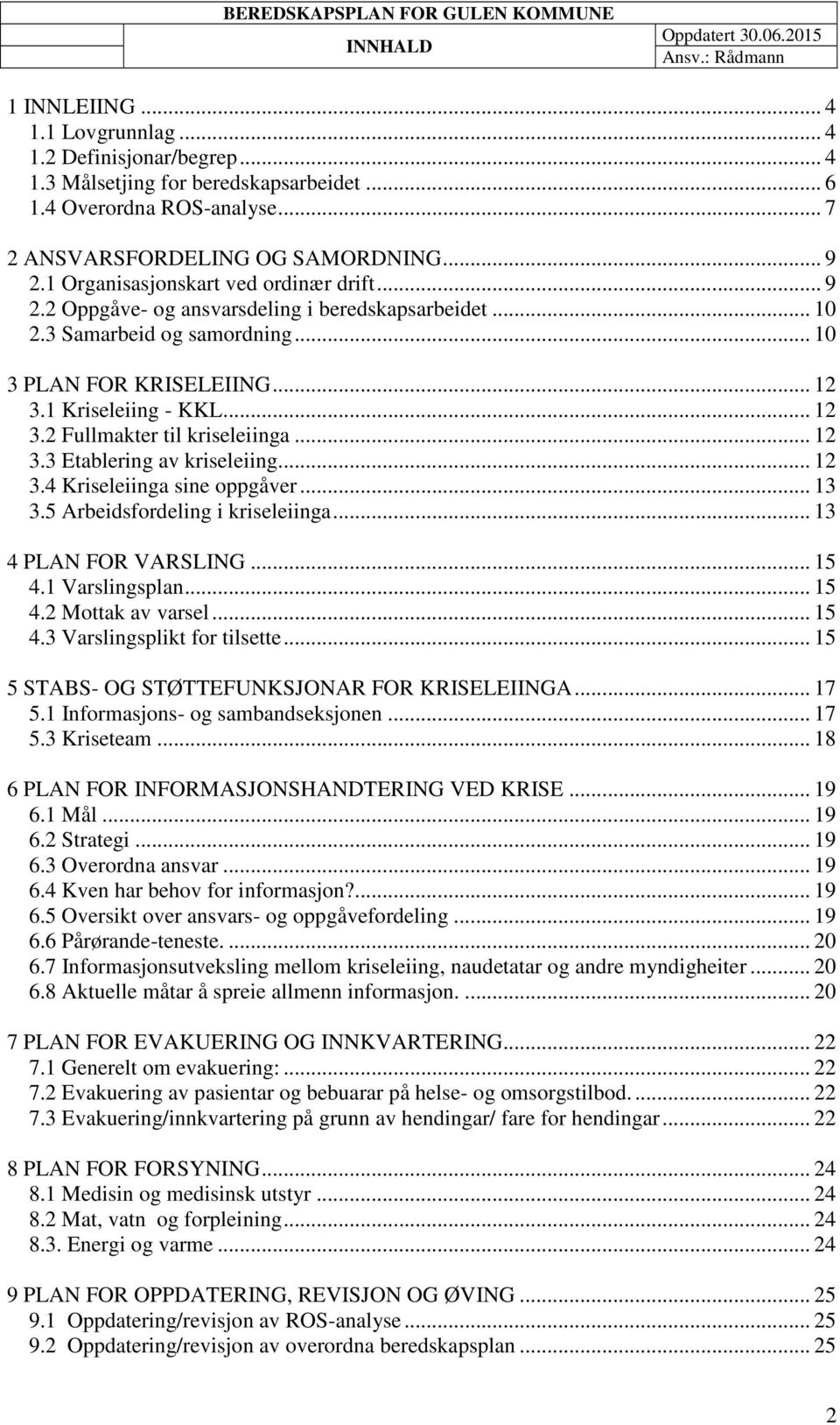 .. 12 3.1 Kriseleiing - KKL... 12 3.2 Fullmakter til kriseleiinga... 12 3.3 Etablering av kriseleiing... 12 3.4 Kriseleiinga sine oppgåver... 13 3.5 Arbeidsfordeling i kriseleiinga.