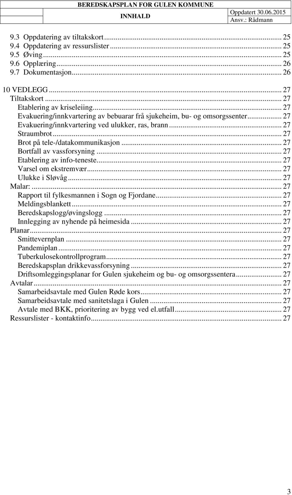 .. 27 Brot på tele-/datakommunikasjon... 27 Bortfall av vassforsyning... 27 Etablering av info-teneste... 27 Varsel om ekstremvær... 27 Ulukke i Sløvåg... 27 Malar:.