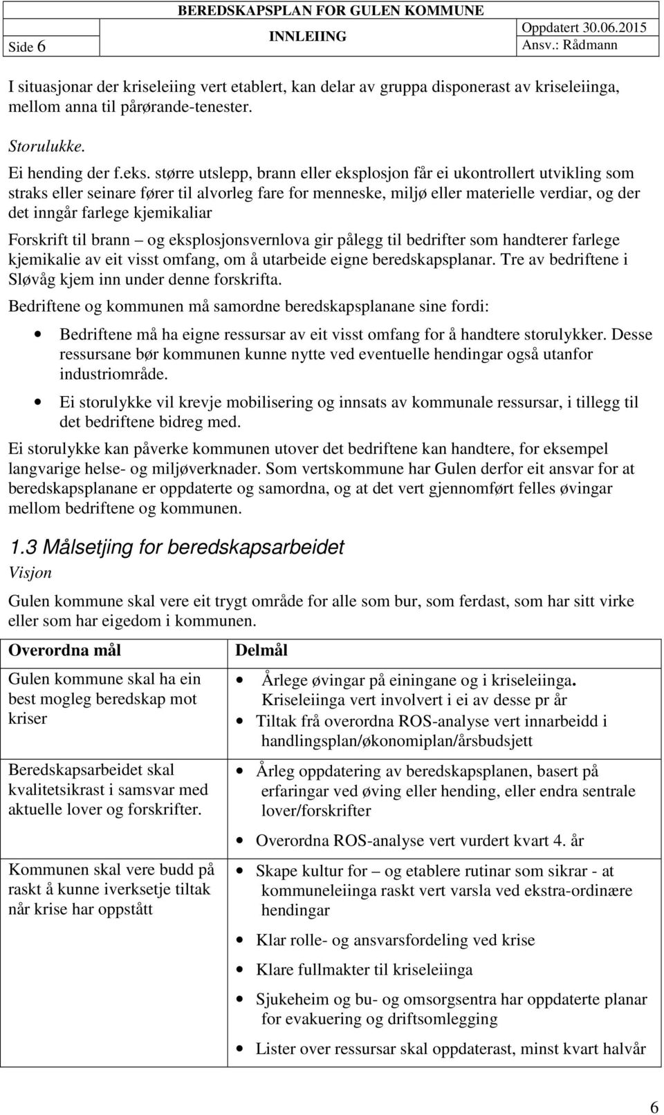 større utslepp, brann eller eksplosjon får ei ukontrollert utvikling som straks eller seinare fører til alvorleg fare for menneske, miljø eller materielle verdiar, og der det inngår farlege