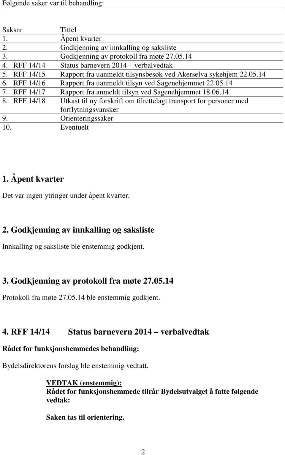 RFF 14/17 Rapport fra anmeldt tilsyn ved Sagenehjemmet 18.06.14 8. RFF 14/18 Utkast til ny forskrift om tilrettelagt transport for personer med forflytningsvansker 9. Orienteringssaker 10.