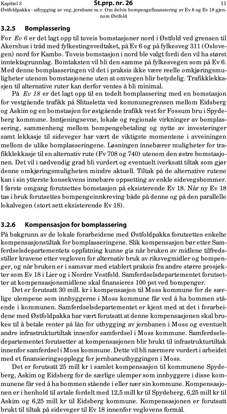 5 Bomplassering For Ev 6 er det lagt opp til toveis bomstasjoner nord i ved grensen til Akershus i tråd med fylkestingsvedtaket, på Ev 6 og på fylkesveg 311 (Oslovegen) nord for Kambo.