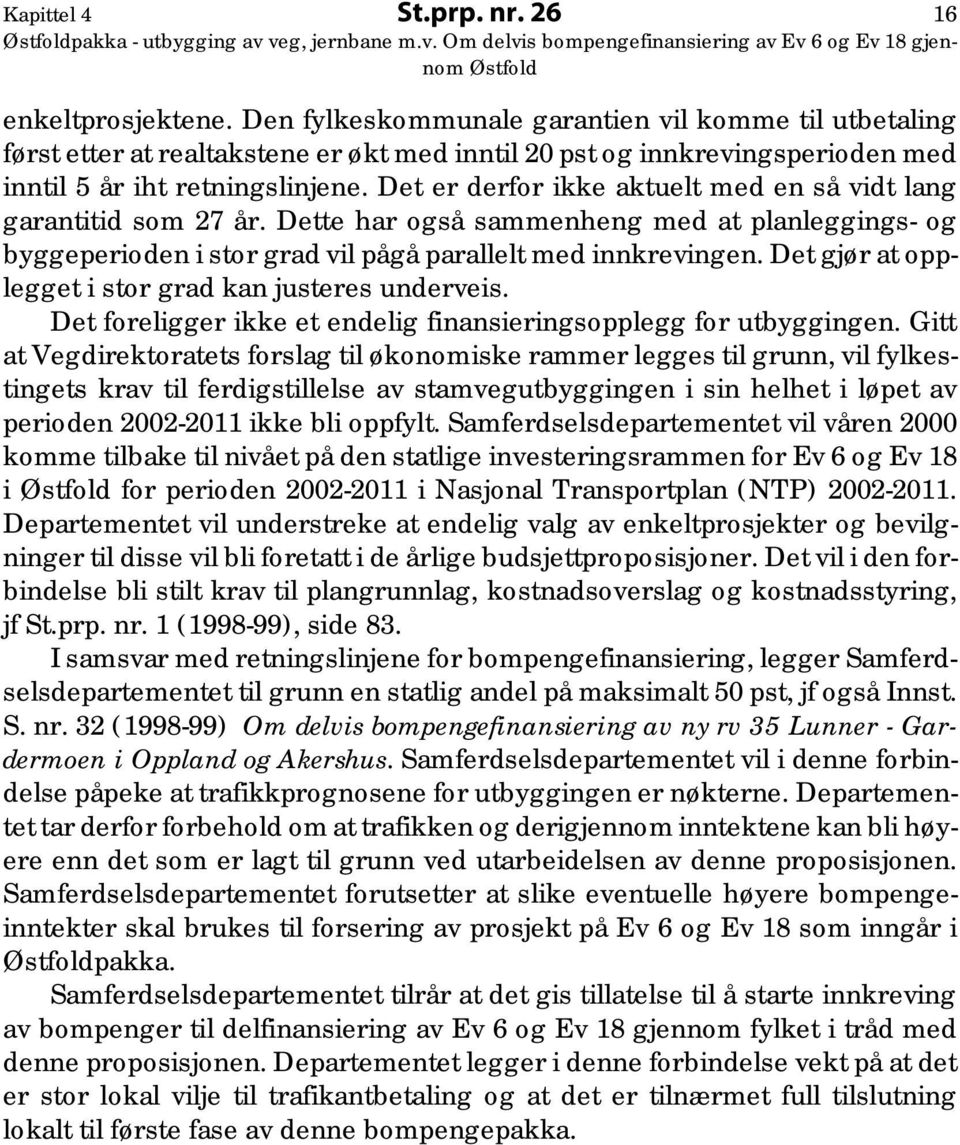 Det er derfor ikke aktuelt med en så vidt lang garantitid som 27 år. Dette har også sammenheng med at planleggings- og byggeperioden i stor grad vil pågå parallelt med innkrevingen.