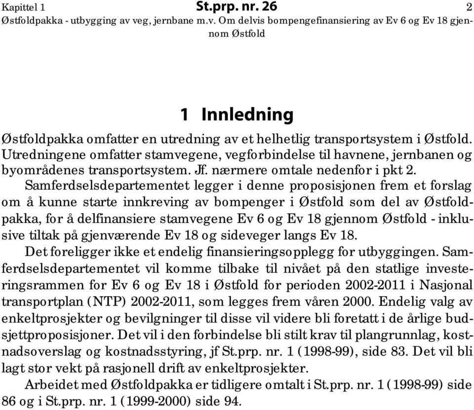 Samferdselsdepartementet legger i denne proposisjonen frem et forslag om å kunne starte innkreving av bompenger i som del av pakka, for å delfinansiere stamvegene Ev 6 og Ev 18 gjennom - inklusive