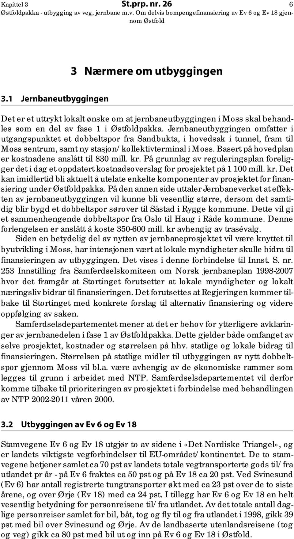 Jernbaneutbyggingen omfatter i utgangspunktet et dobbeltspor fra Sandbukta, i hovedsak i tunnel, fram til Moss sentrum, samt ny stasjon/kollektivterminal i Moss.