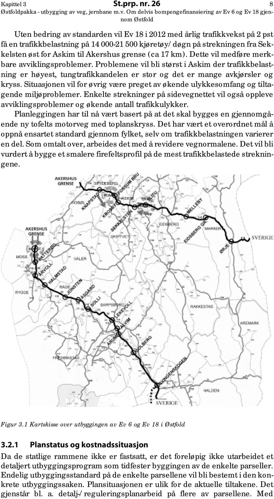 kjøretøy/døgn på strekningen fra Sekkelsten øst for Askim til Akershus grense (ca 17 km). Dette vil medføre merkbare avviklingsproblemer.