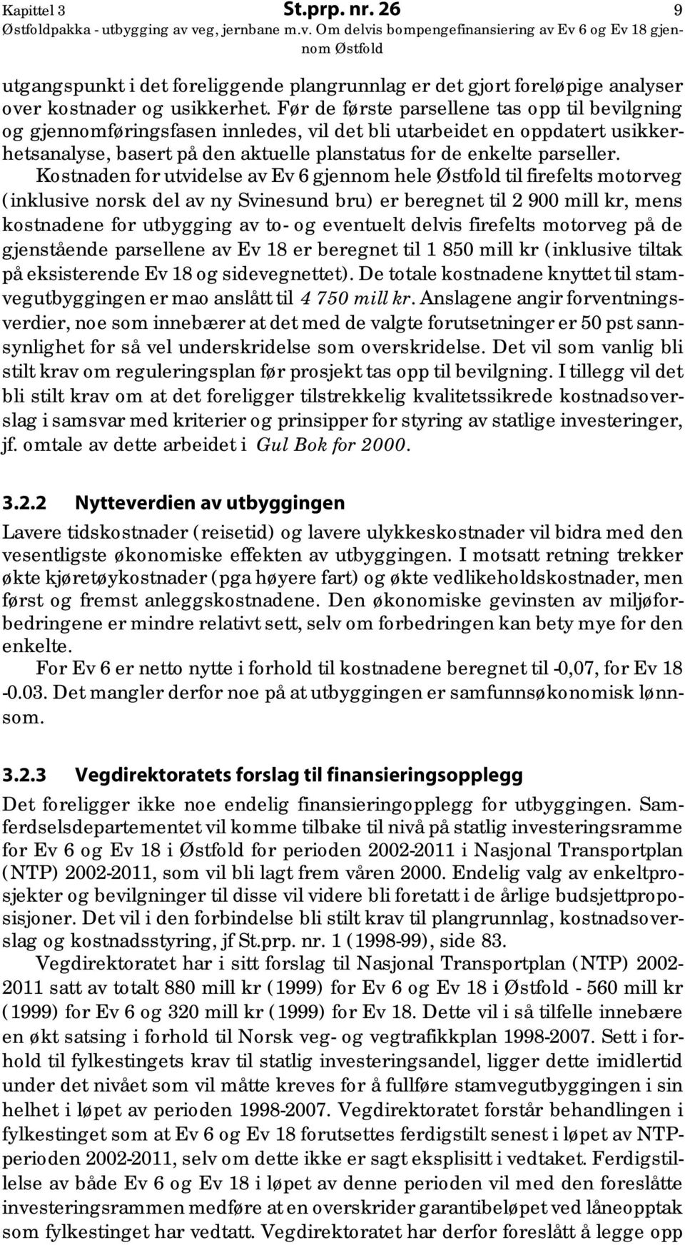 Før de første parsellene tas opp til bevilgning og gjennomføringsfasen innledes, vil det bli utarbeidet en oppdatert usikkerhetsanalyse, basert på den aktuelle planstatus for de enkelte parseller.