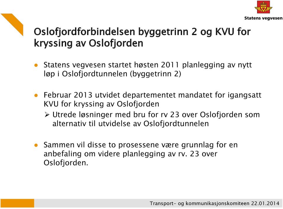 Utrede løsninger med bru for rv 23 over Oslofjorden som alternativ til utvidelse av Oslofjordtunnelen Sammen vil disse to