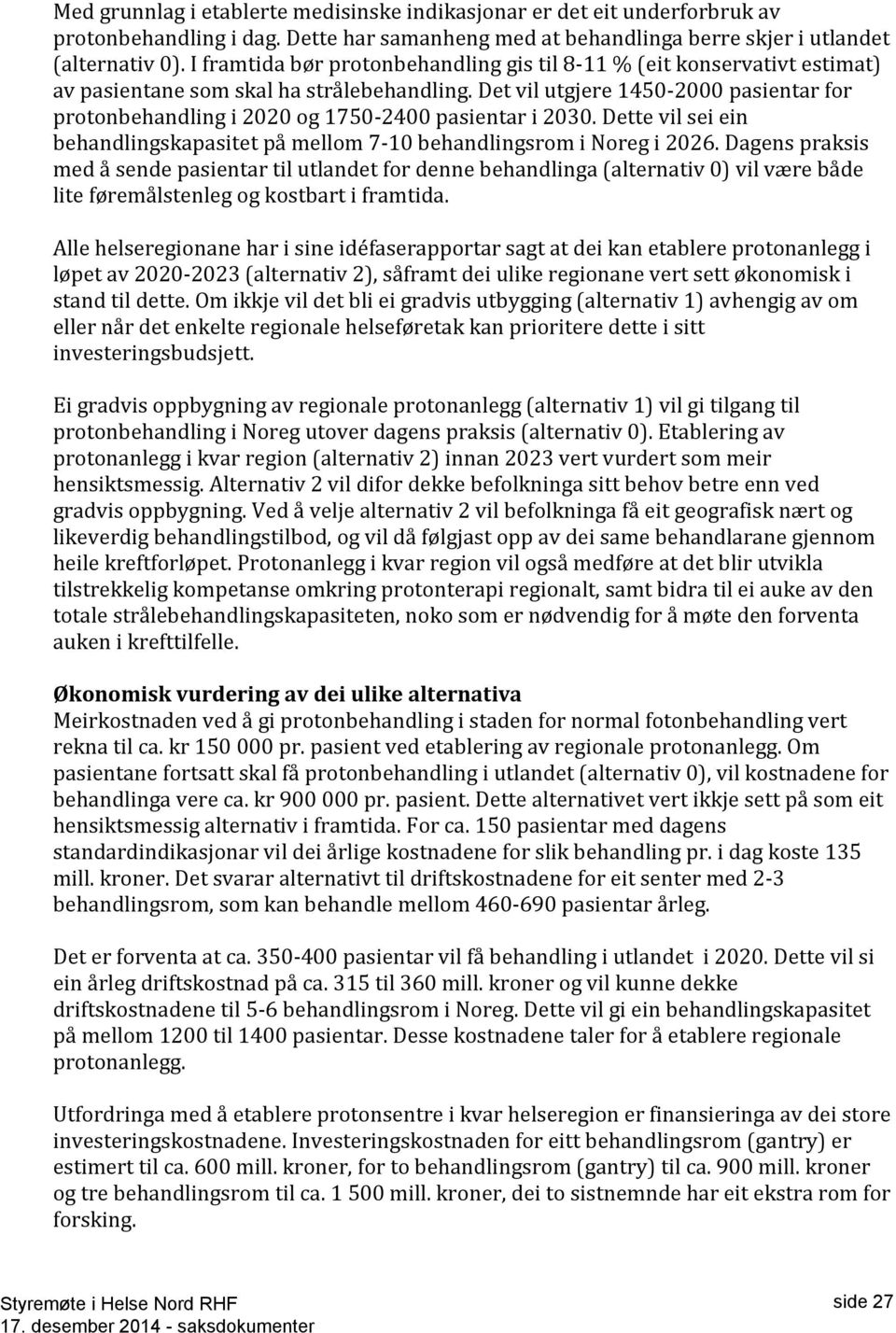 Det vil utgjere 1450-2000 pasientar for protonbehandling i 2020 og 1750-2400 pasientar i 2030. Dette vil sei ein behandlingskapasitet på mellom 7-10 behandlingsrom i Noreg i 2026.