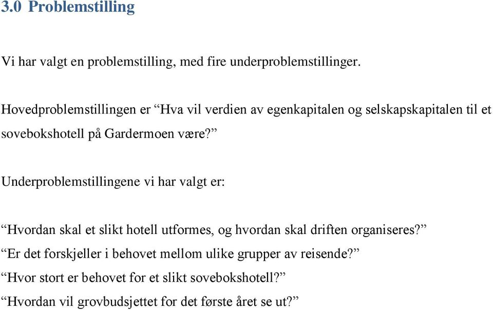 Underproblemstillingene vi har valgt er: Hvordan skal et slikt hotell utformes, og hvordan skal driften organiseres?