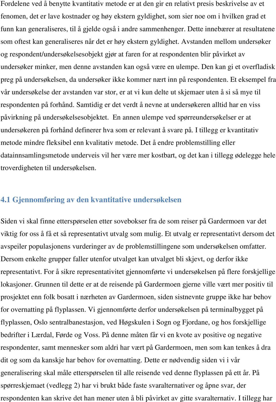 Avstanden mellom undersøker og respondent/undersøkelsesobjekt gjør at faren for at respondenten blir påvirket av undersøker minker, men denne avstanden kan også være en ulempe.