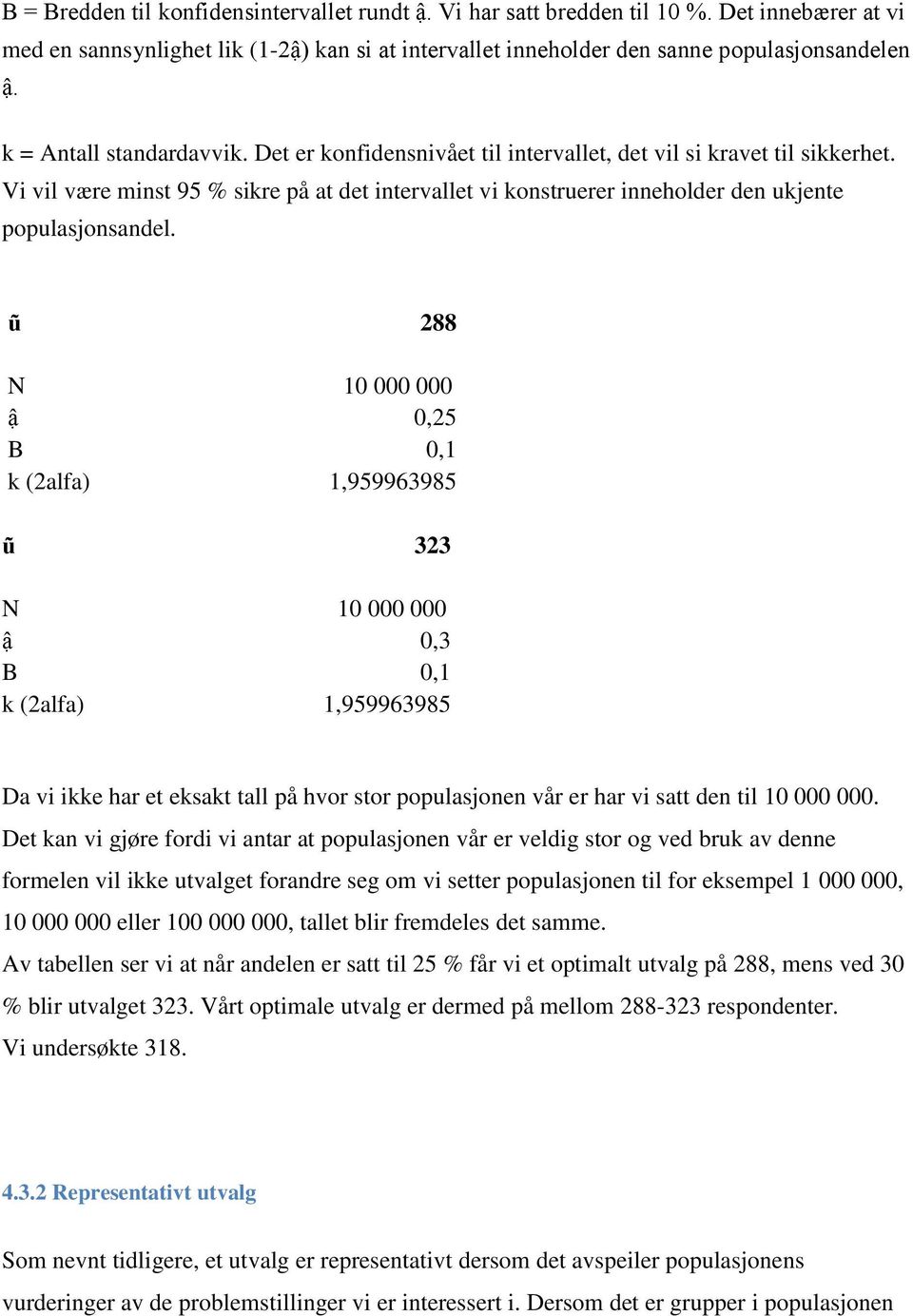 Vi vil være minst 95 % sikre på at det intervallet vi konstruerer inneholder den ukjente populasjonsandel.