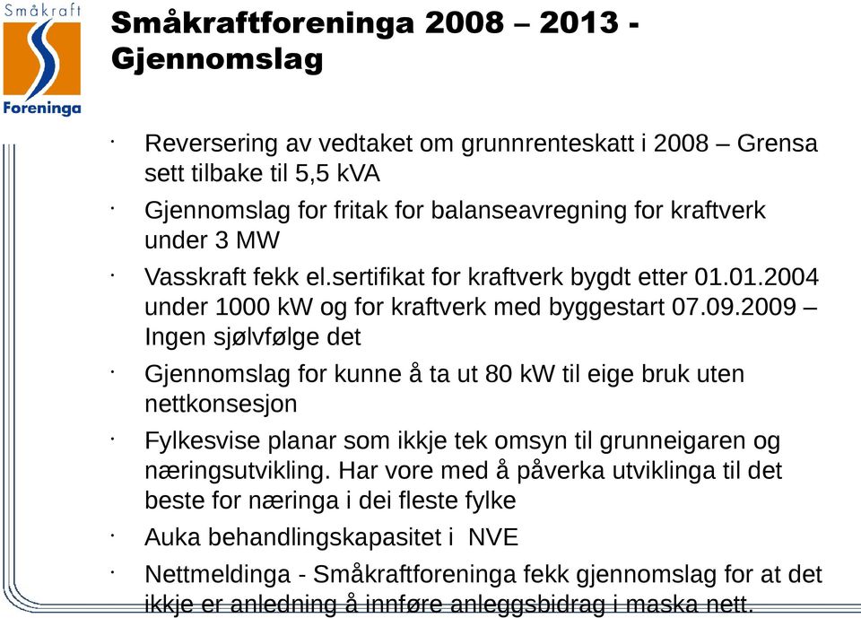 2009 Ingen sjølvfølge det Gjennomslag for kunne å ta ut 80 kw til eige bruk uten nettkonsesjon Fylkesvise planar som ikkje tek omsyn til grunneigaren og næringsutvikling.