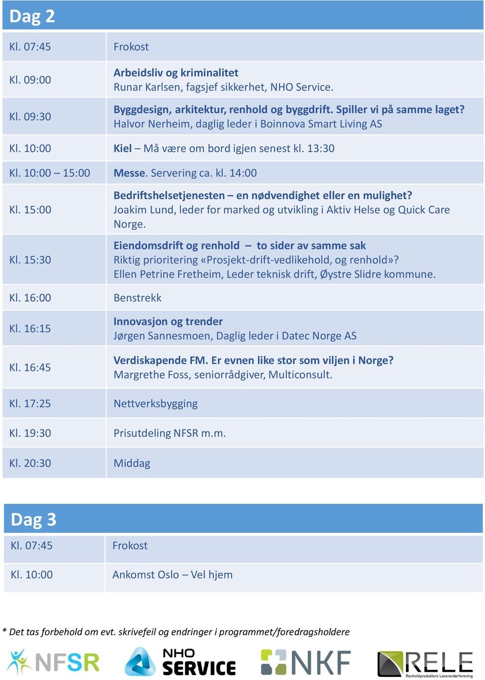 16:45 Kl. 17:25 Kl. 19:30 Kl. 20:30 Bedriftshelsetjenesten en nødvendighet eller en mulighet? Joakim Lund, leder for marked og utvikling i Aktiv Helse og Quick Care Norge.