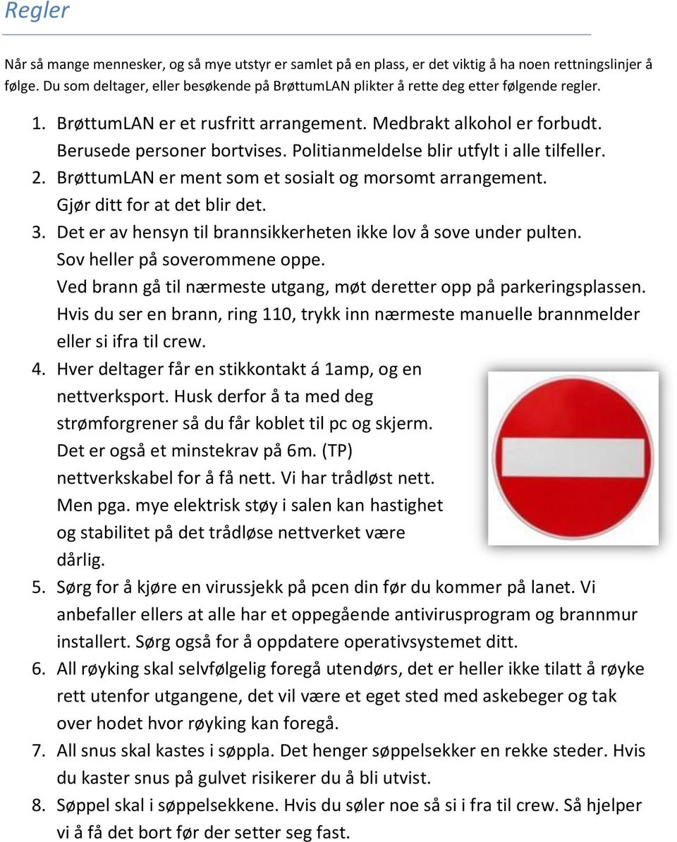 Politianmeldelse blir utfylt i alle tilfeller. 2. BrøttumLAN er ment som et sosialt og morsomt arrangement. Gjør ditt for at det blir det. 3.