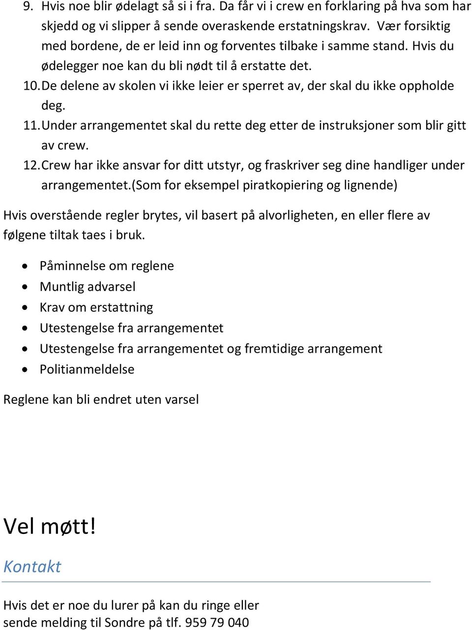 De delene av skolen vi ikke leier er sperret av, der skal du ikke oppholde deg. 11. Under arrangementet skal du rette deg etter de instruksjoner som blir gitt av crew. 12.