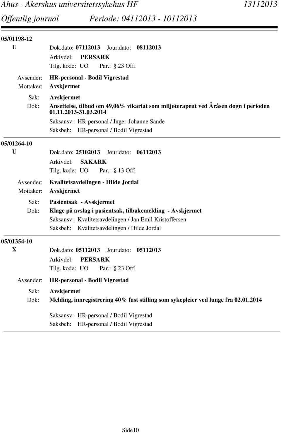 dato: 06112013 Kvalitetsavdelingen - Hilde Jordal Pasientsak - Klage på avslag i pasientsak, tilbakemelding - Saksansv: Kvalitetsavdelingen / Jan Emil Kristoffersen Saksbeh: