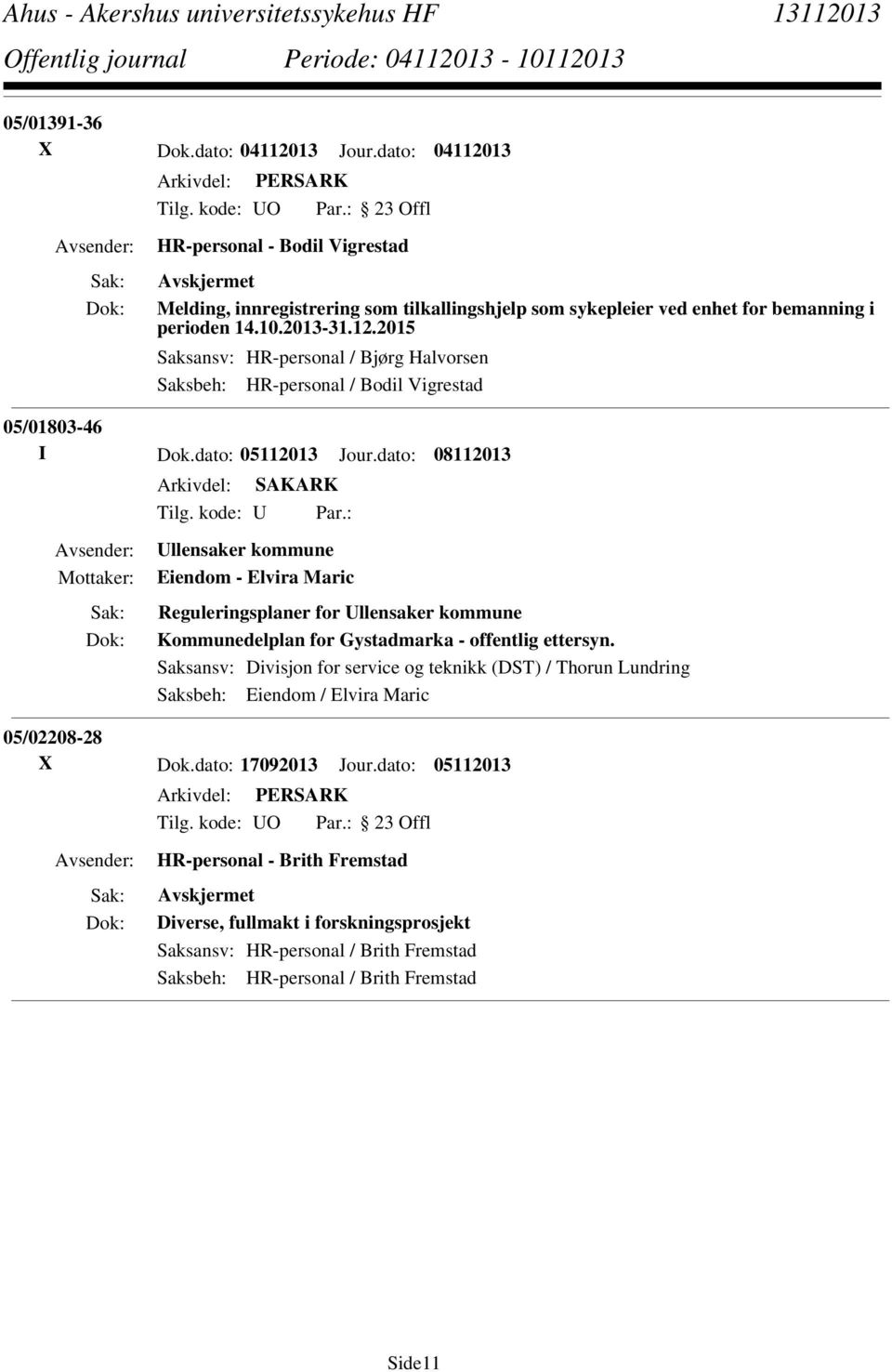 Saksansv: Divisjon for service og teknikk (DST) / Thorun Lundring Saksbeh: Eiendom / Elvira Maric 05/02208-28 X Dok.dato: 17092013 Jour.