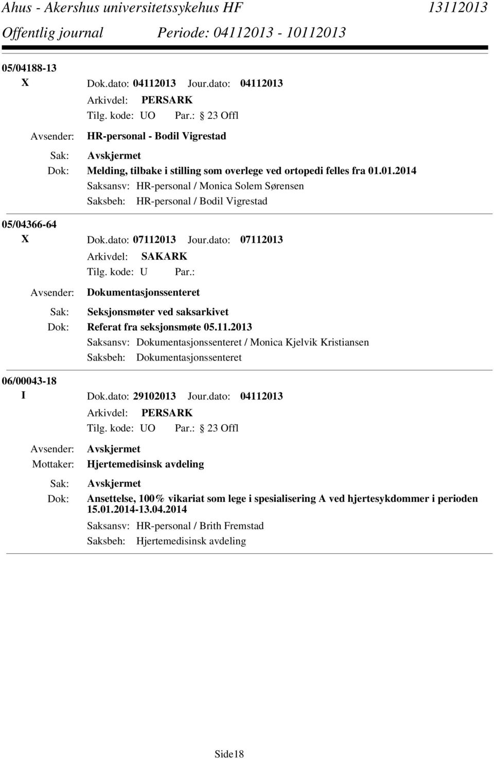 dato: 29102013 Jour.dato: 04112013 Hjertemedisinsk avdeling Ansettelse, 100% vikariat som lege i spesialisering A ved hjertesykdommer i perioden 15.01.2014-13.04.2014 Saksansv: HR-personal / Brith Fremstad Saksbeh: Hjertemedisinsk avdeling Side18