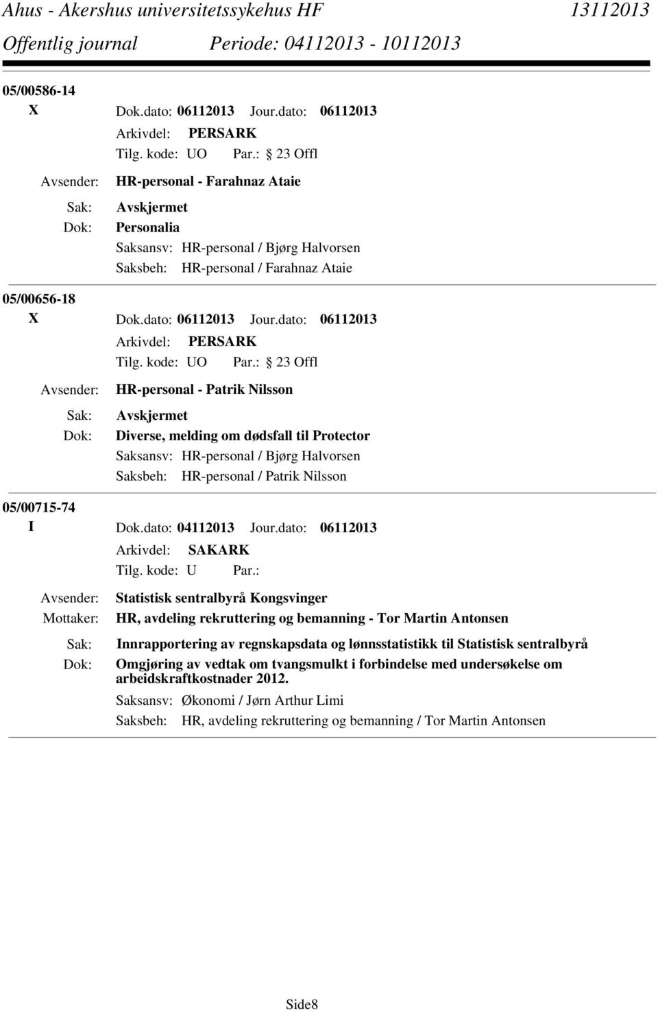 dato: 06112013 HR-personal - Patrik Nilsson Diverse, melding om dødsfall til Protector Saksansv: HR-personal / Bjørg Halvorsen Saksbeh: HR-personal / Patrik Nilsson 05/00715-74 I Dok.