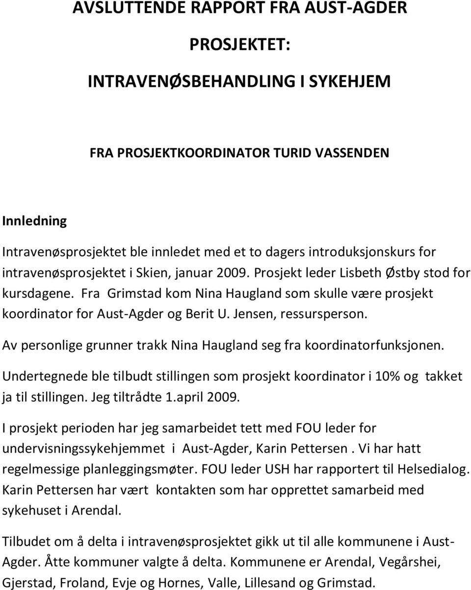 Jensen, ressursperson. Av personlige grunner trakk Nina Haugland seg fra koordinatorfunksjonen. Undertegnede ble tilbudt stillingen som prosjekt koordinator i 10% og takket ja til stillingen.