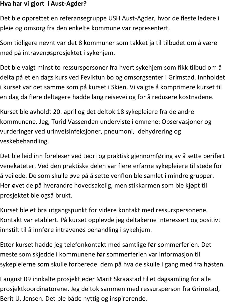 Det ble valgt minst to ressurspersoner fra hvert sykehjem som fikk tilbud om å delta på et en dags kurs ved Feviktun bo og omsorgsenter i Grimstad.