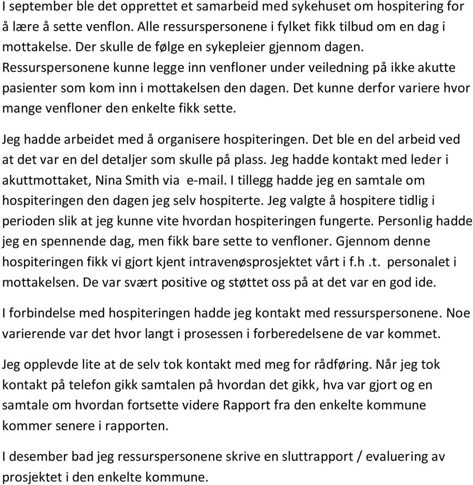 Det kunne derfor variere hvor mange venfloner den enkelte fikk sette. Jeg hadde arbeidet med å organisere hospiteringen. Det ble en del arbeid ved at det var en del detaljer som skulle på plass.