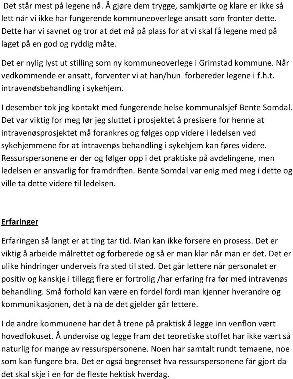 Når vedkommende er ansatt, forventer vi at han/hun forbereder legene i f.h.t. intravenøsbehandling i sykehjem. I desember tok jeg kontakt med fungerende helse kommunalsjef Bente Somdal.