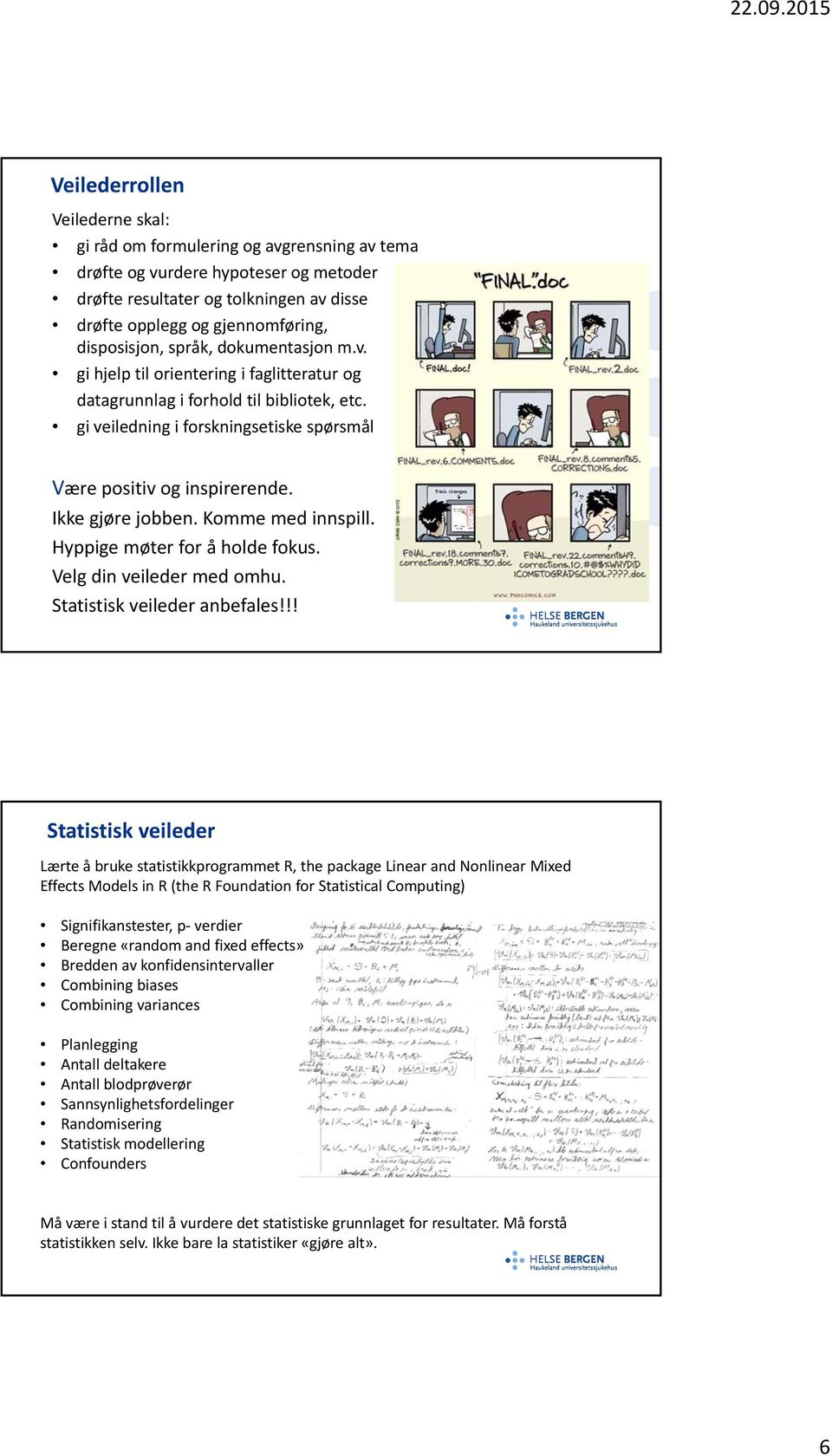 Ikke gjøre jobben. Komme med innspill. Hyppige møter for å holde fokus. Velg din veileder med omhu. Statistisk veileder anbefales!