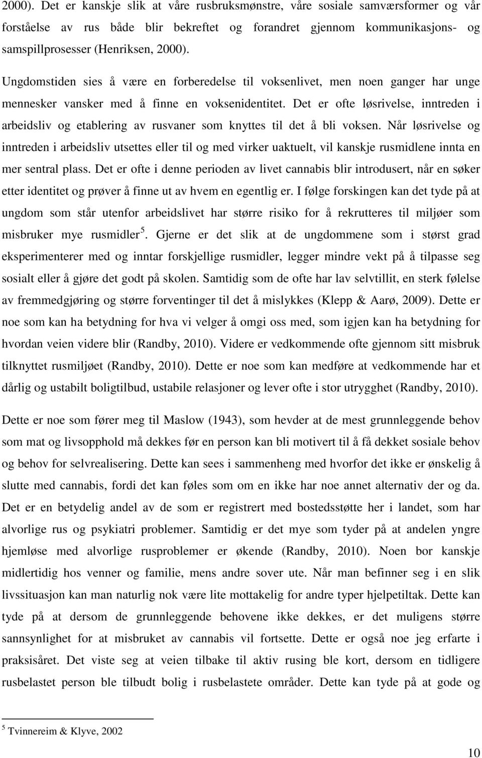 Det er ofte løsrivelse, inntreden i arbeidsliv og etablering av rusvaner som knyttes til det å bli voksen.