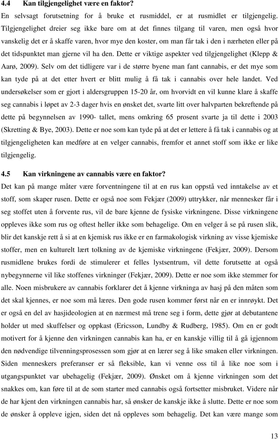 man gjerne vil ha den. Dette er viktige aspekter ved tilgjengelighet (Klepp & Aarø, 2009).