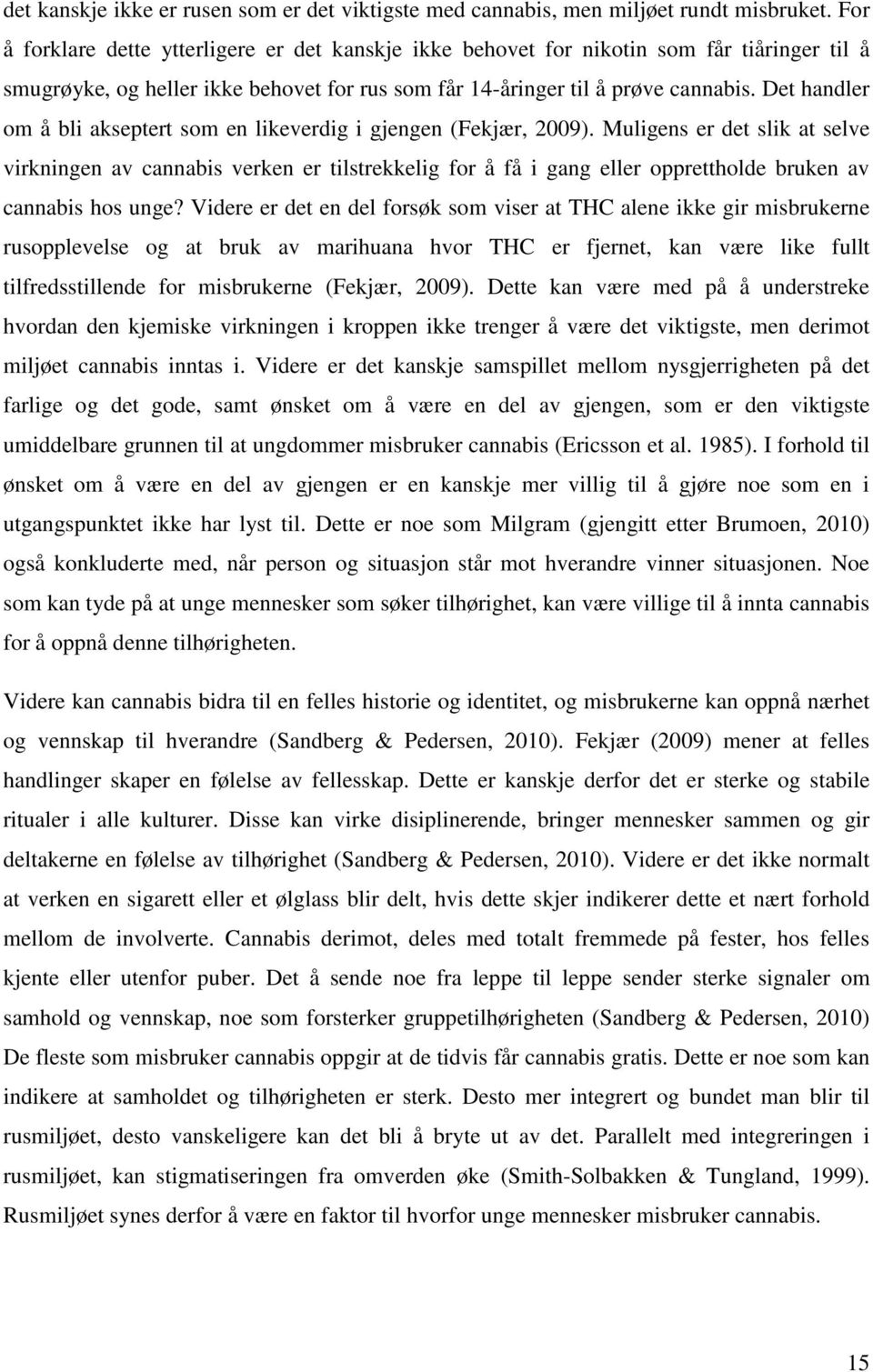 Det handler om å bli akseptert som en likeverdig i gjengen (Fekjær, 2009).