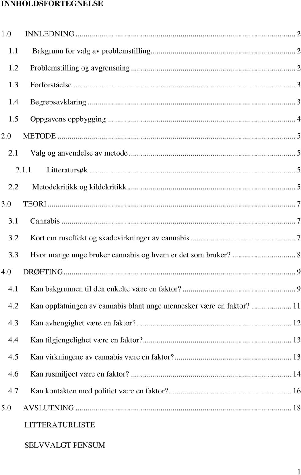 .. 7 3.3 Hvor mange unge bruker cannabis og hvem er det som bruker?... 8 4.0 DRØFTING... 9 4.1 Kan bakgrunnen til den enkelte være en faktor?... 9 4.2 Kan oppfatningen av cannabis blant unge mennesker være en faktor?