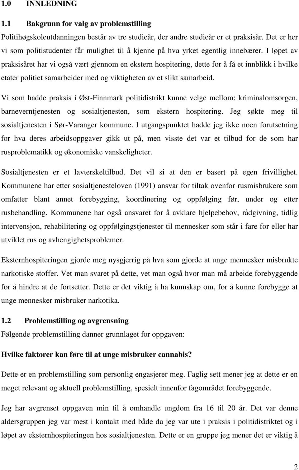 I løpet av praksisåret har vi også vært gjennom en ekstern hospitering, dette for å få et innblikk i hvilke etater politiet samarbeider med og viktigheten av et slikt samarbeid.