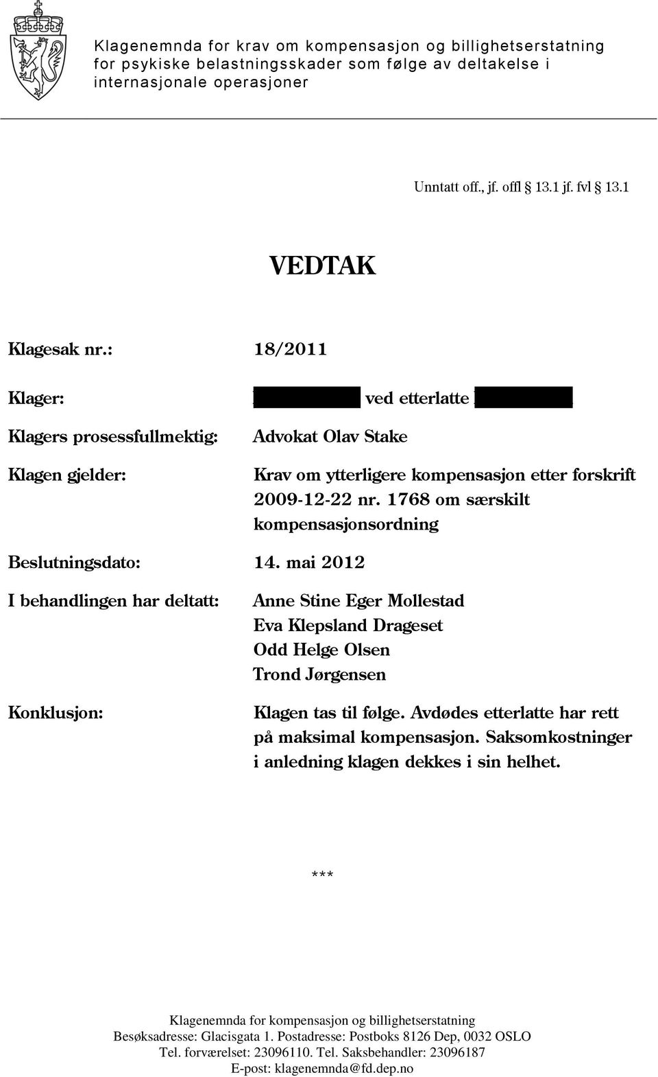 : 18/2011 Klager: Klagers prosessfullmektig: Klagen gjelder: Xxxxx Xxxxxx ved etterlatte Xxxx Xxxxxx Advokat Olav Stake Krav om ytterligere kompensasjon etter forskrift 2009-12-22 nr.