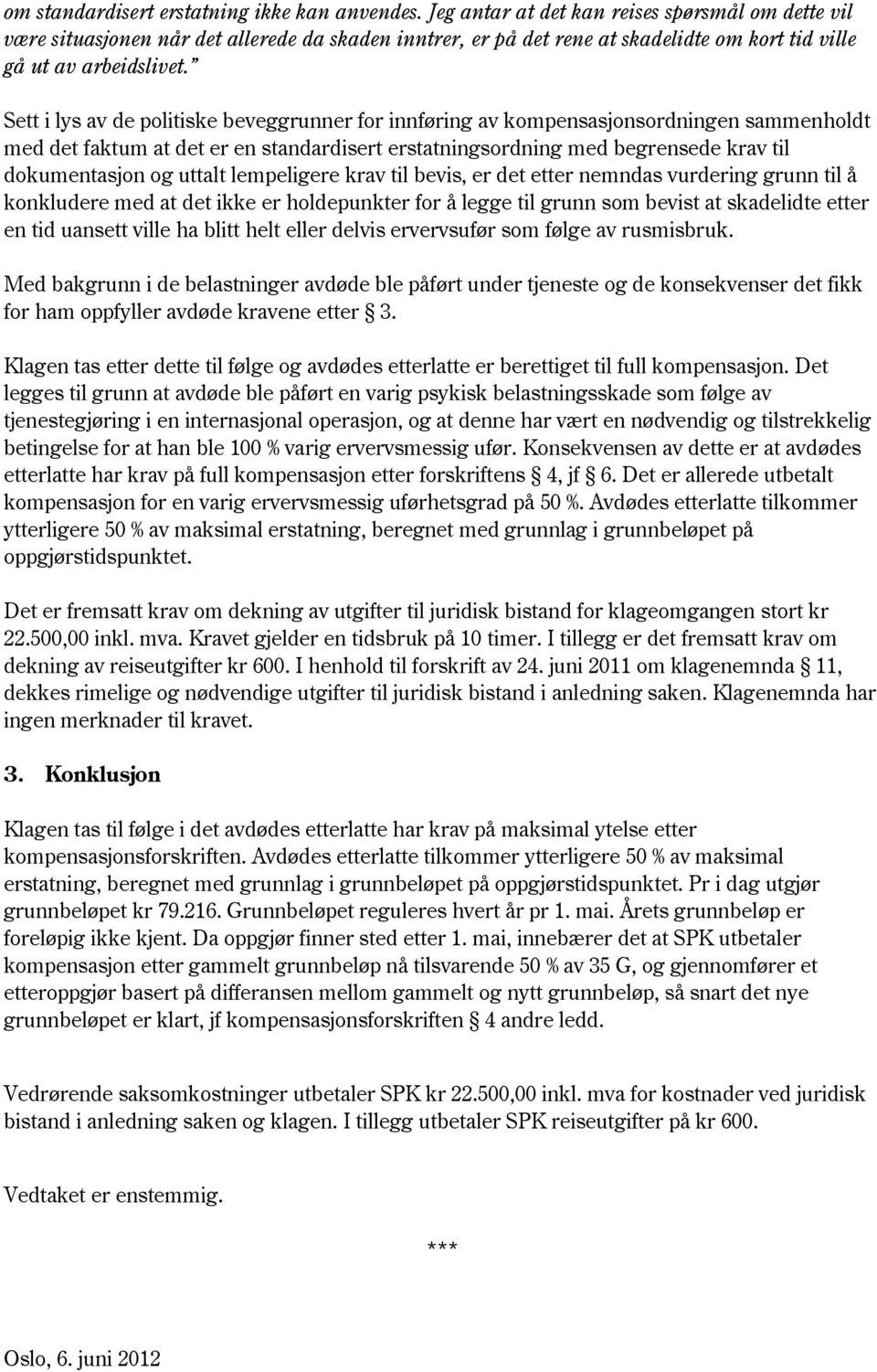 Sett i lys av de politiske beveggrunner for innføring av kompensasjonsordningen sammenholdt med det faktum at det er en standardisert erstatningsordning med begrensede krav til dokumentasjon og