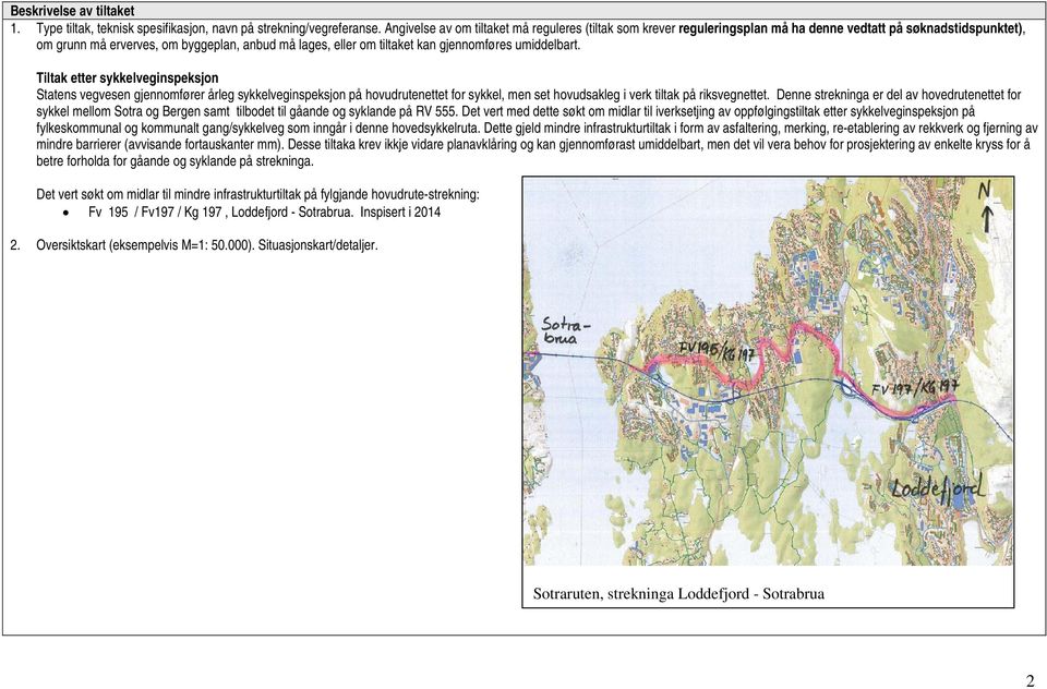 gjennomføres umiddelbart. Tiltak etter sykkelveginspeksjon Statens vegvesen gjennomfører årleg sykkelveginspeksjon på hovudrutenettet for sykkel, men set hovudsakleg i verk tiltak på riksvegnettet.