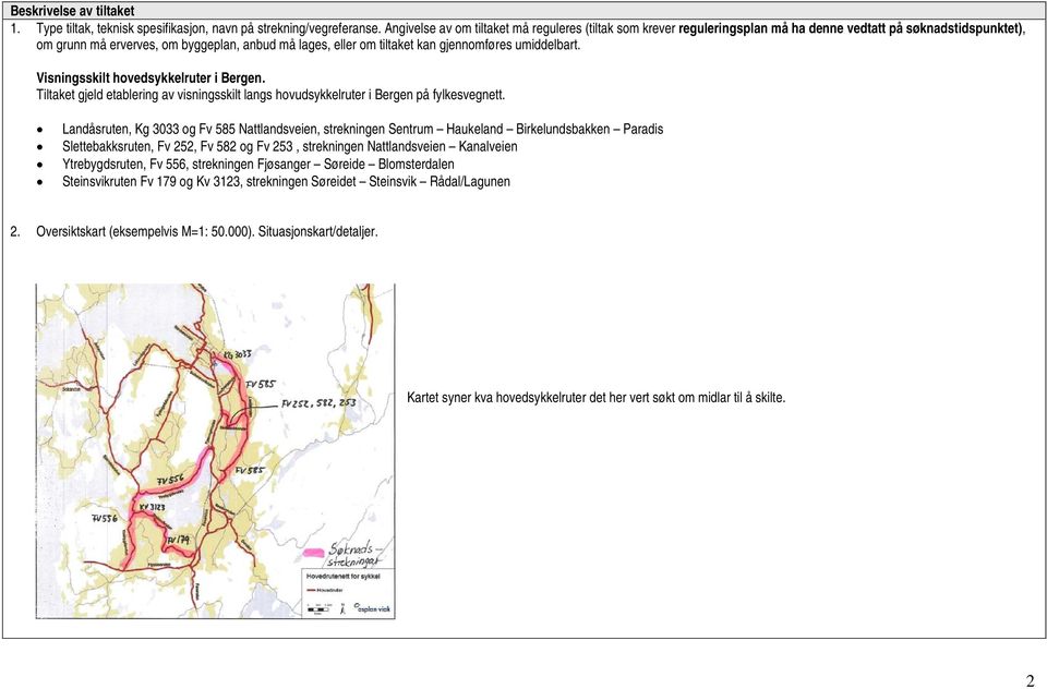 gjennomføres umiddelbart. Visningsskilt hovedsykkelruter i Bergen. Tiltaket gjeld etablering av visningsskilt langs hovudsykkelruter i Bergen på fylkesvegnett.