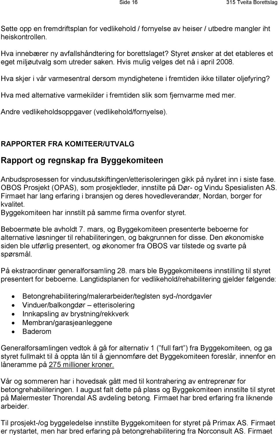 Hva med alternative varmekilder i fremtiden slik som fjernvarme med mer. Andre vedlikeholdsoppgaver (vedlikehold/fornyelse).