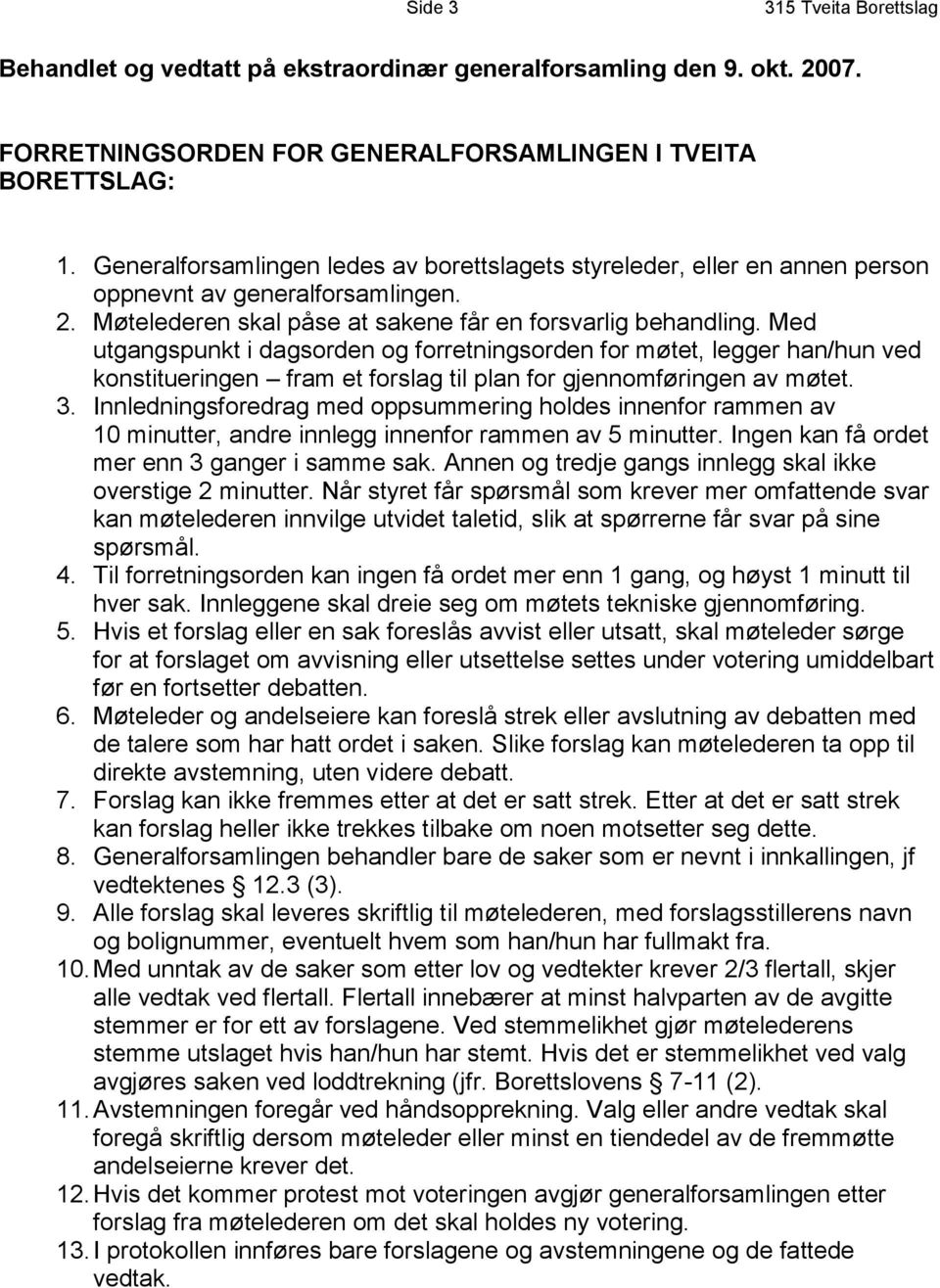 Med utgangspunkt i dagsorden og forretningsorden for møtet, legger han/hun ved konstitueringen fram et forslag til plan for gjennomføringen av møtet. 3.