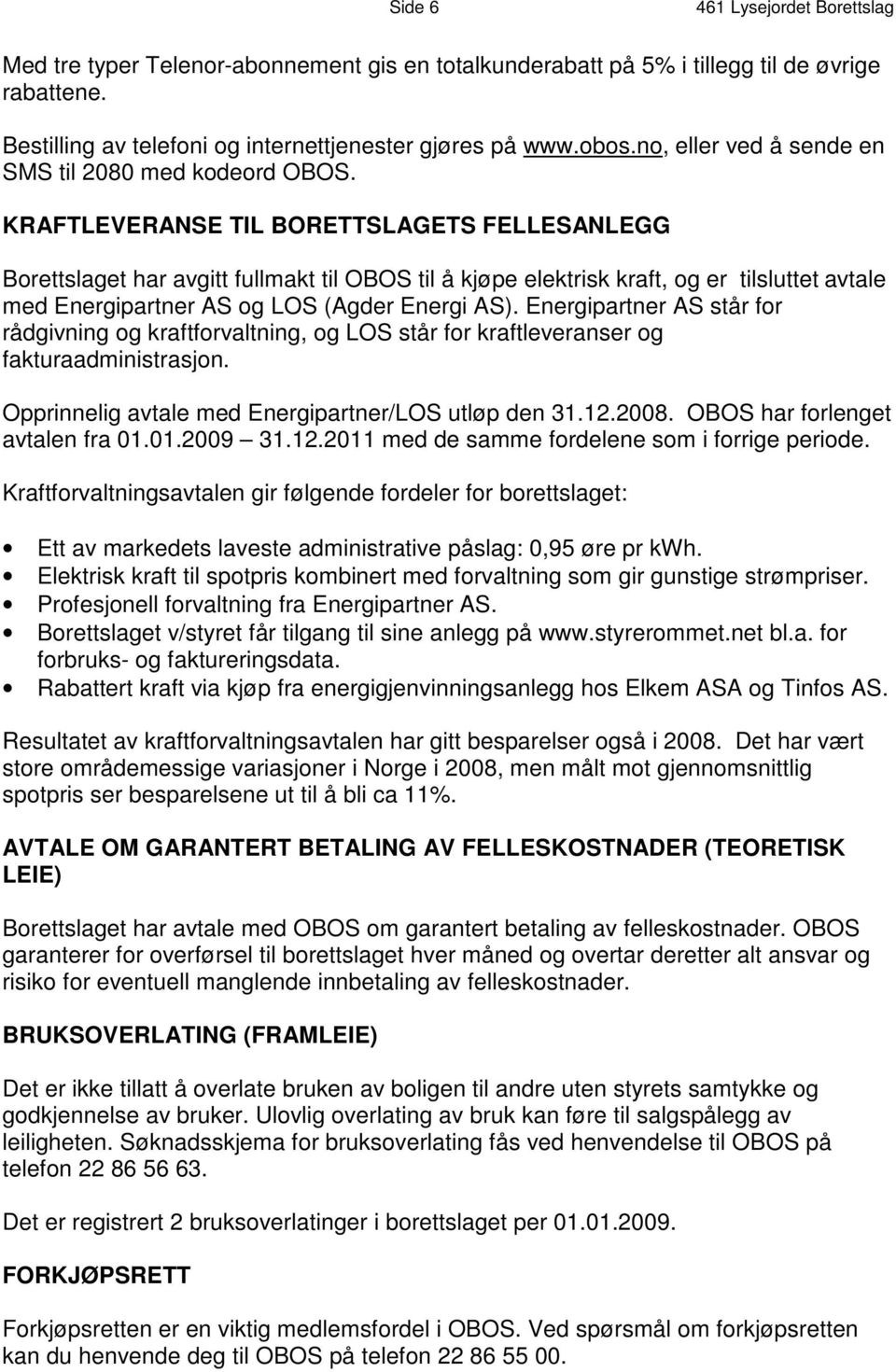 KRAFTLEVERANSE TIL BORETTSLAGETS FELLESANLEGG Borettslaget har avgitt fullmakt til OBOS til å kjøpe elektrisk kraft, og er tilsluttet avtale med Energipartner AS og LOS (Agder Energi AS).