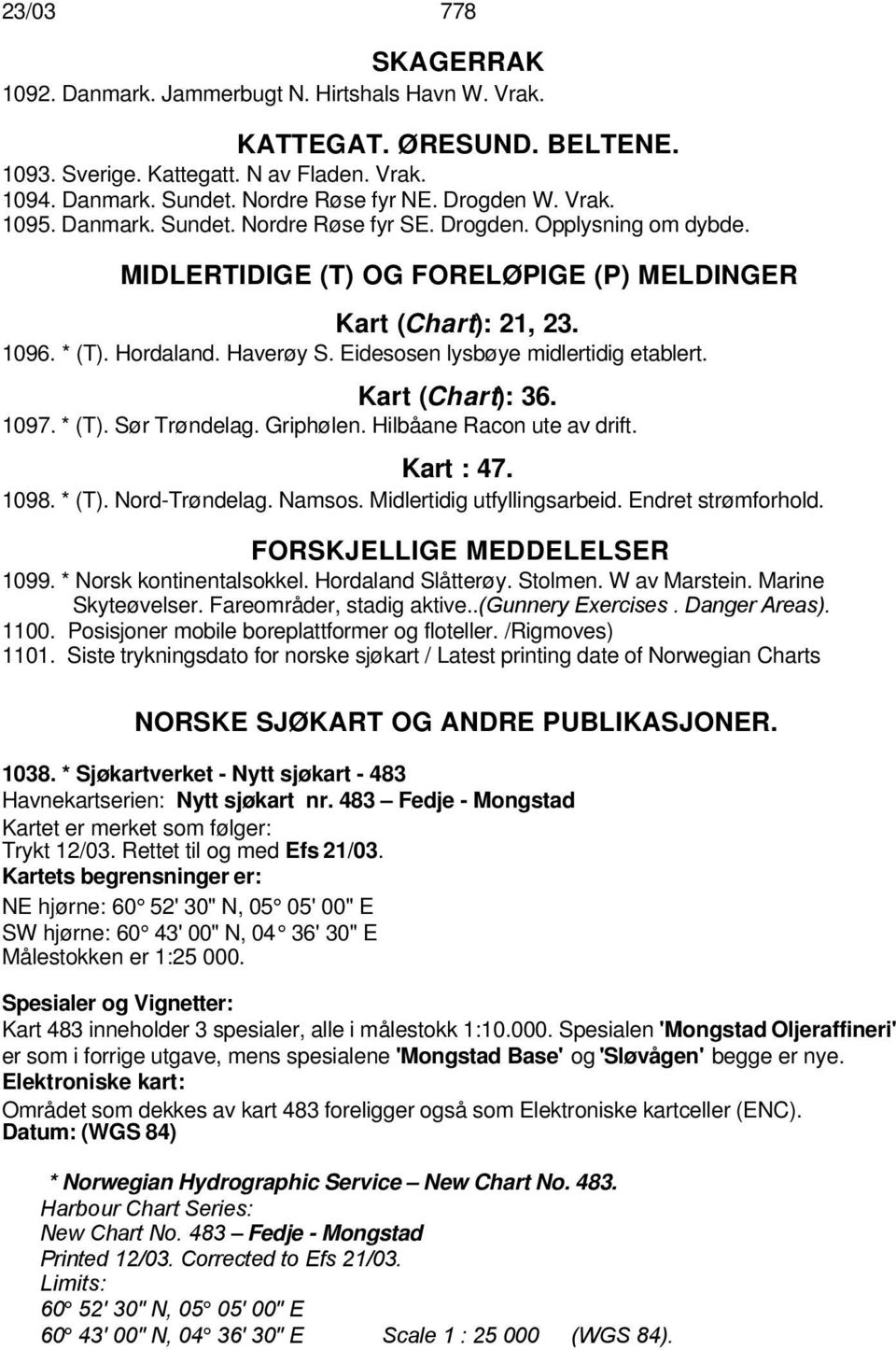 Eidesosen lysbøye midlertidig etablert. Kart (Chart): 36. 1097. * (T). Sør Trøndelag. Griphølen. Hilbåane Racon ute av drift. Kart : 47. 1098. * (T). Nord-Trøndelag. Namsos.