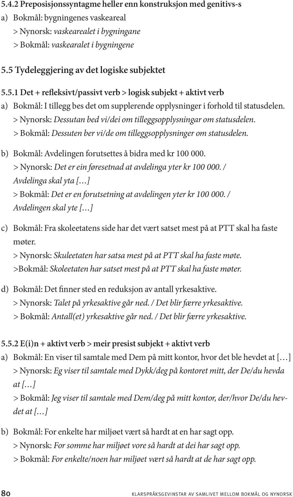 > Nynorsk: Dessutan bed vi/dei om tilleggsopplysningar om statusdelen. > Bokmål: Dessuten ber vi/de om tilleggsopplysninger om statusdelen. b) Bokmål: Avdelingen forutsettes å bidra med kr 100 000.