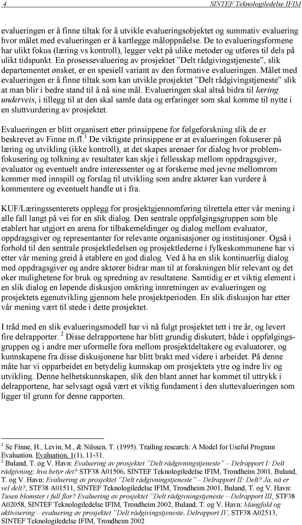 En prosessevaluering av prosjektet Delt rådgivingstjeneste, slik departementet ønsket, er en spesiell variant av den formative evalueringen.