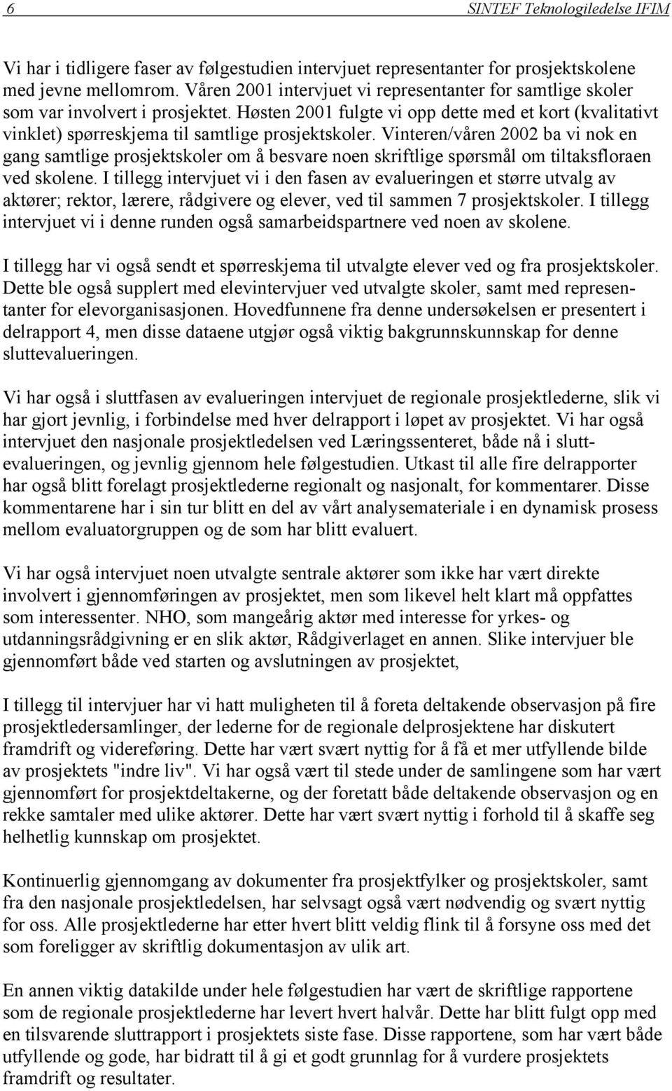 Vinteren/våren 2002 ba vi nok en gang samtlige prosjektskoler om å besvare noen skriftlige spørsmål om tiltaksfloraen ved skolene.